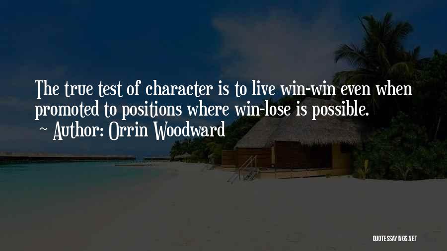 Orrin Woodward Quotes: The True Test Of Character Is To Live Win-win Even When Promoted To Positions Where Win-lose Is Possible.