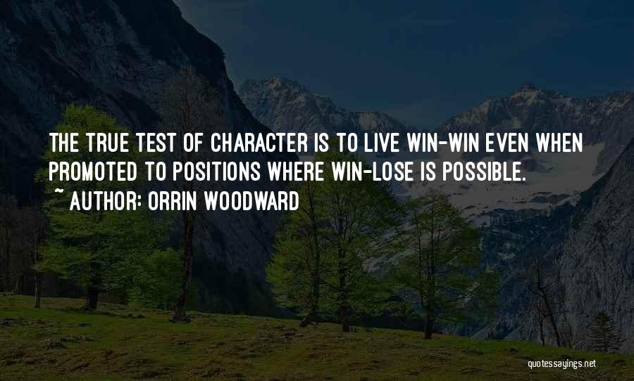 Orrin Woodward Quotes: The True Test Of Character Is To Live Win-win Even When Promoted To Positions Where Win-lose Is Possible.