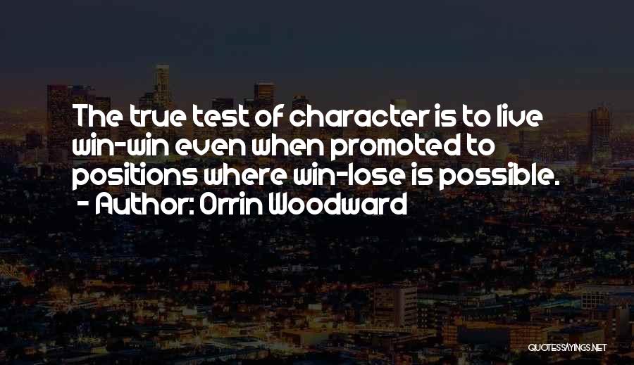 Orrin Woodward Quotes: The True Test Of Character Is To Live Win-win Even When Promoted To Positions Where Win-lose Is Possible.