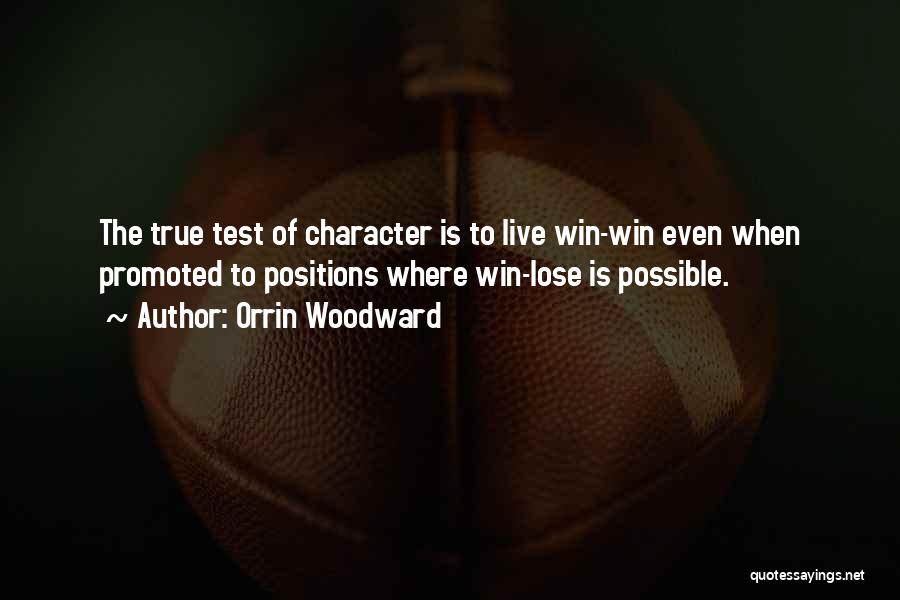 Orrin Woodward Quotes: The True Test Of Character Is To Live Win-win Even When Promoted To Positions Where Win-lose Is Possible.