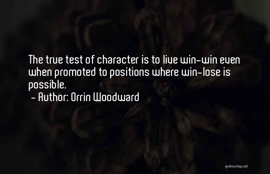 Orrin Woodward Quotes: The True Test Of Character Is To Live Win-win Even When Promoted To Positions Where Win-lose Is Possible.