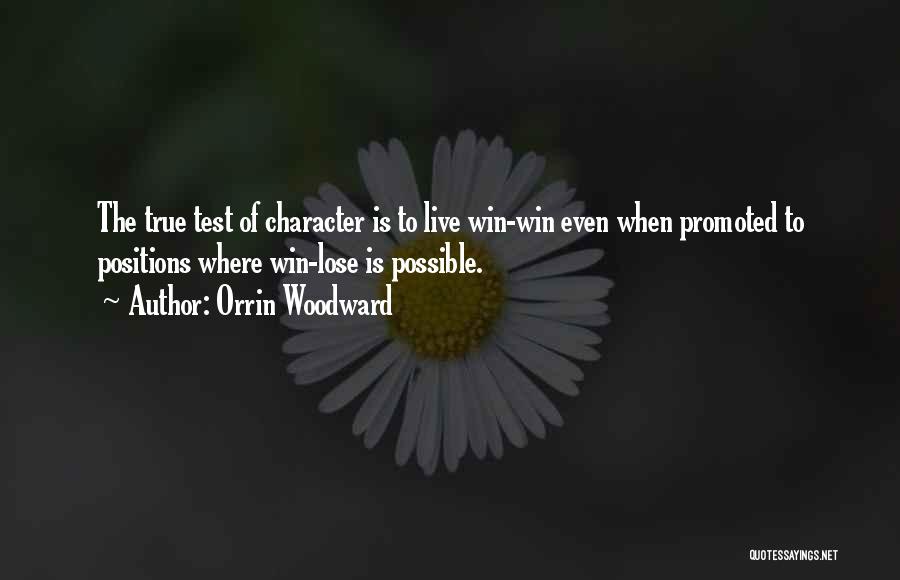 Orrin Woodward Quotes: The True Test Of Character Is To Live Win-win Even When Promoted To Positions Where Win-lose Is Possible.