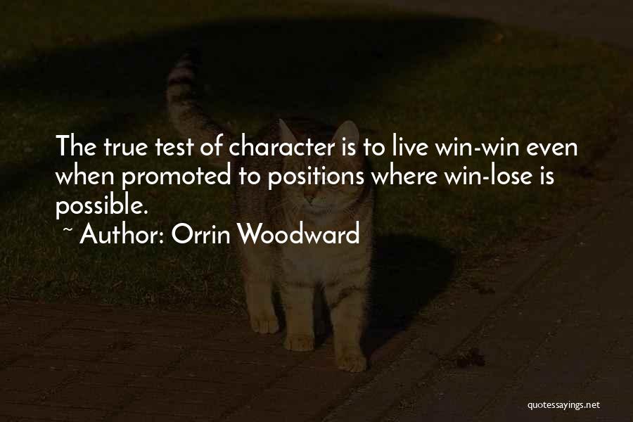 Orrin Woodward Quotes: The True Test Of Character Is To Live Win-win Even When Promoted To Positions Where Win-lose Is Possible.