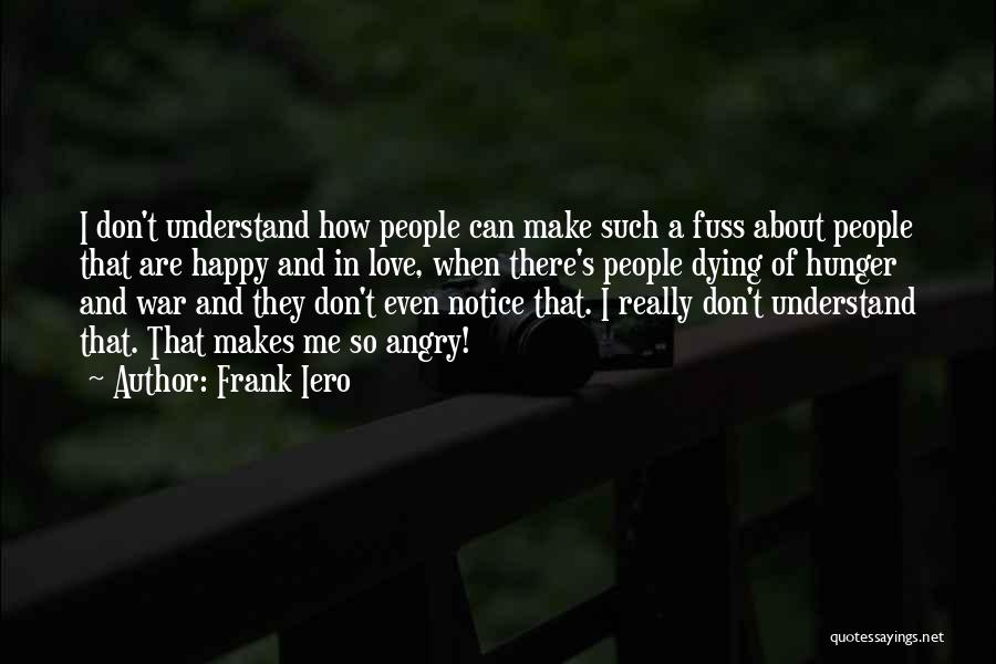Frank Iero Quotes: I Don't Understand How People Can Make Such A Fuss About People That Are Happy And In Love, When There's
