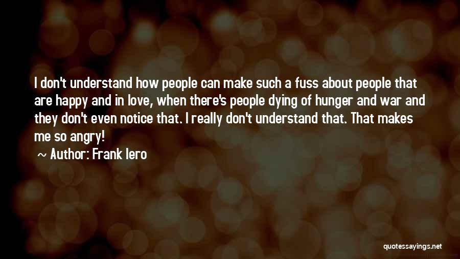 Frank Iero Quotes: I Don't Understand How People Can Make Such A Fuss About People That Are Happy And In Love, When There's