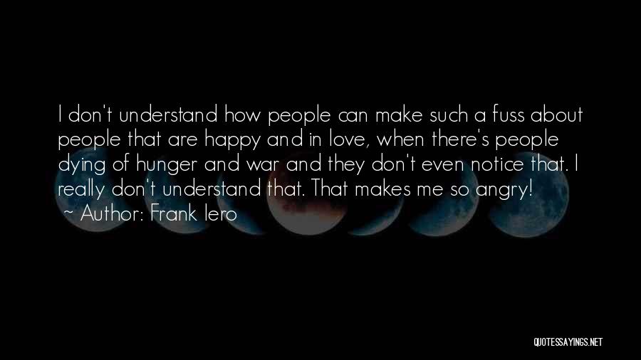 Frank Iero Quotes: I Don't Understand How People Can Make Such A Fuss About People That Are Happy And In Love, When There's