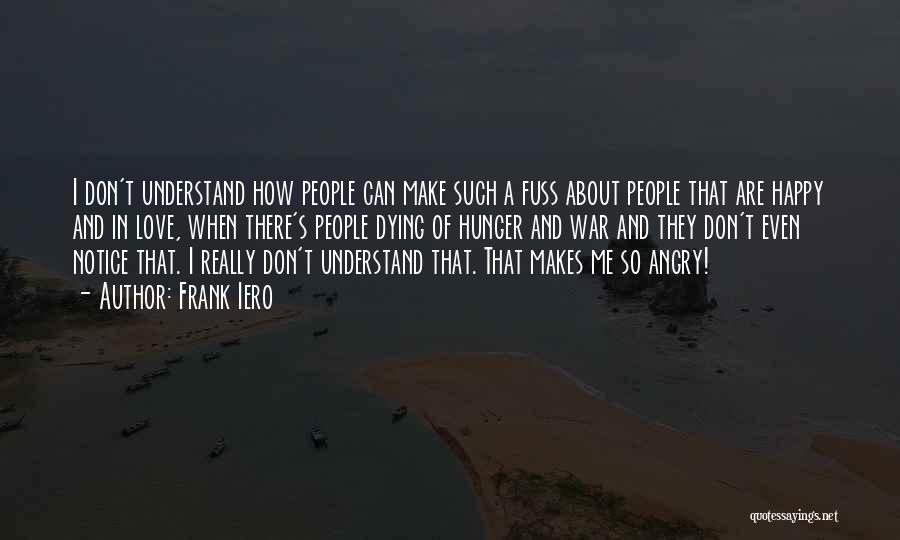 Frank Iero Quotes: I Don't Understand How People Can Make Such A Fuss About People That Are Happy And In Love, When There's