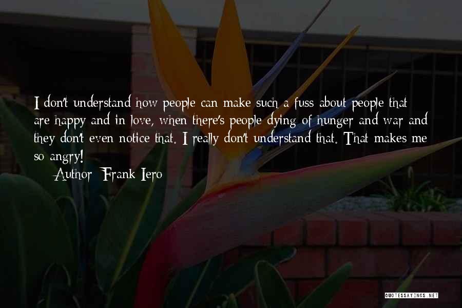 Frank Iero Quotes: I Don't Understand How People Can Make Such A Fuss About People That Are Happy And In Love, When There's