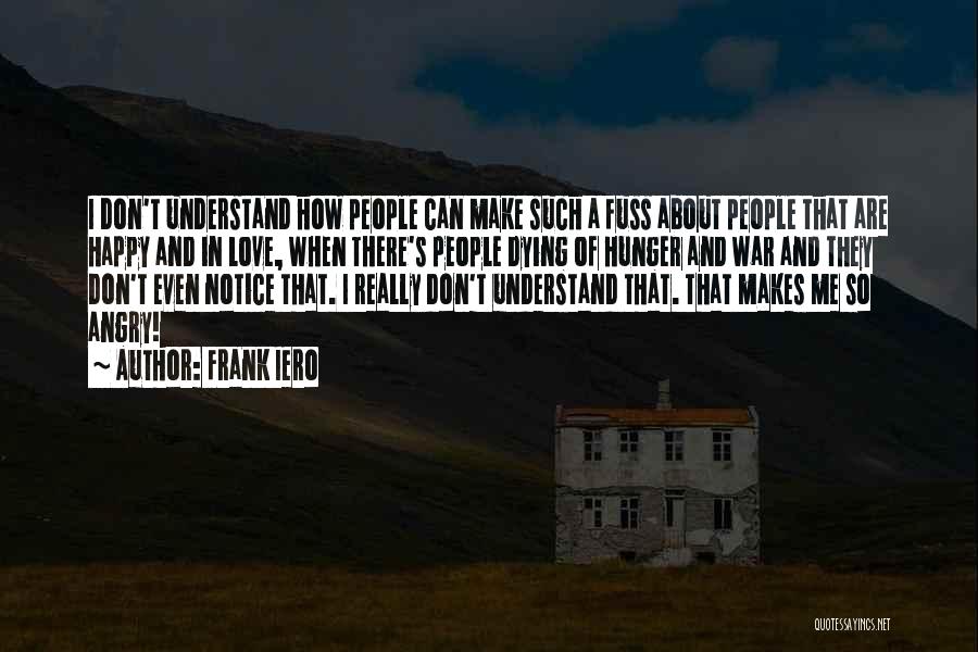 Frank Iero Quotes: I Don't Understand How People Can Make Such A Fuss About People That Are Happy And In Love, When There's
