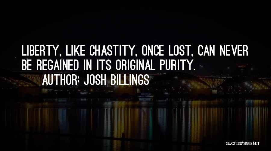 Josh Billings Quotes: Liberty, Like Chastity, Once Lost, Can Never Be Regained In Its Original Purity.