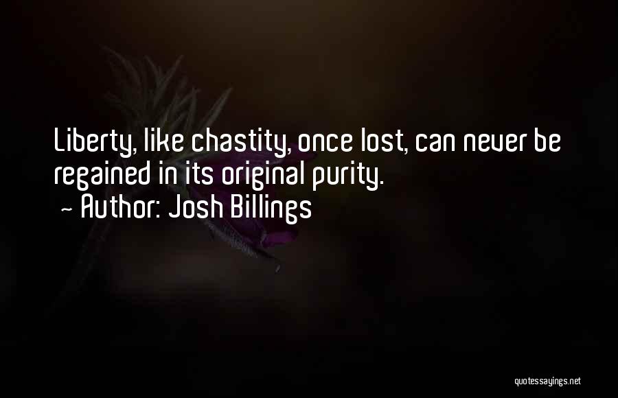 Josh Billings Quotes: Liberty, Like Chastity, Once Lost, Can Never Be Regained In Its Original Purity.