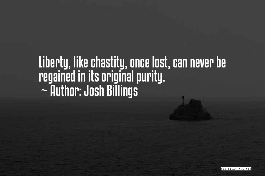 Josh Billings Quotes: Liberty, Like Chastity, Once Lost, Can Never Be Regained In Its Original Purity.