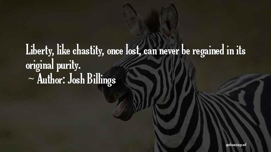 Josh Billings Quotes: Liberty, Like Chastity, Once Lost, Can Never Be Regained In Its Original Purity.