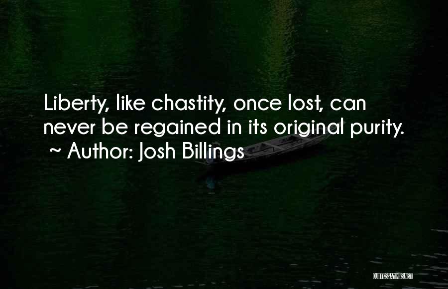 Josh Billings Quotes: Liberty, Like Chastity, Once Lost, Can Never Be Regained In Its Original Purity.