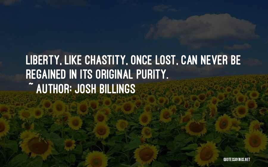 Josh Billings Quotes: Liberty, Like Chastity, Once Lost, Can Never Be Regained In Its Original Purity.