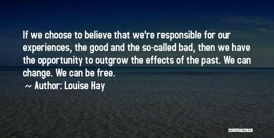 Louise Hay Quotes: If We Choose To Believe That We're Responsible For Our Experiences, The Good And The So-called Bad, Then We Have