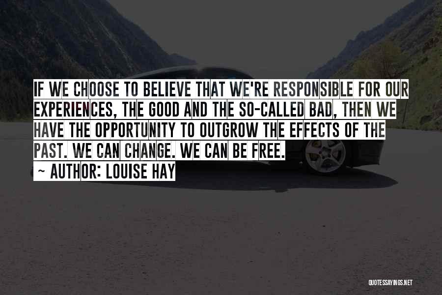 Louise Hay Quotes: If We Choose To Believe That We're Responsible For Our Experiences, The Good And The So-called Bad, Then We Have