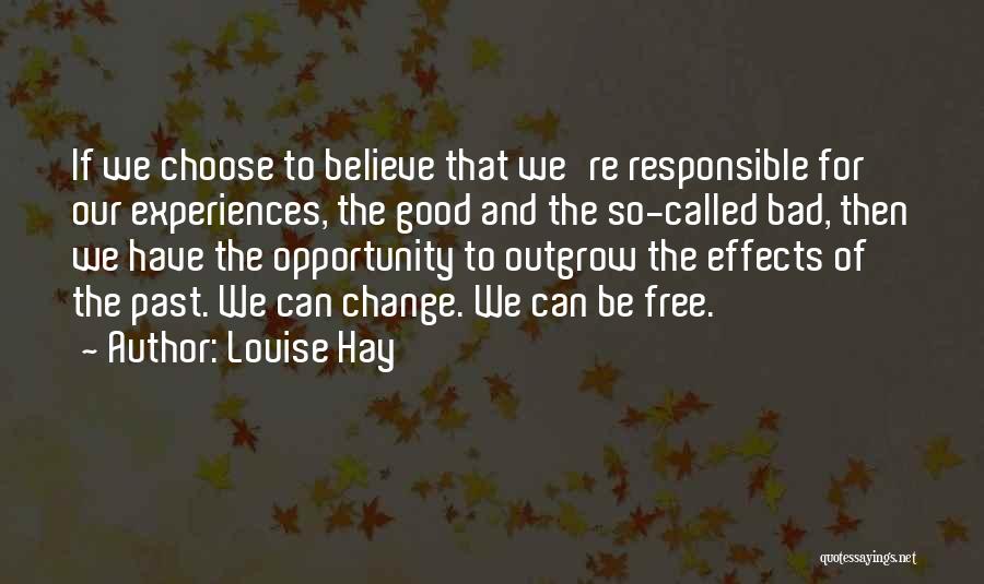 Louise Hay Quotes: If We Choose To Believe That We're Responsible For Our Experiences, The Good And The So-called Bad, Then We Have