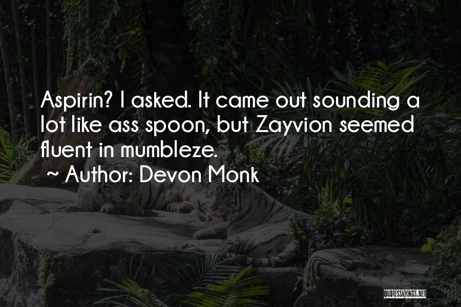 Devon Monk Quotes: Aspirin? I Asked. It Came Out Sounding A Lot Like Ass Spoon, But Zayvion Seemed Fluent In Mumbleze.