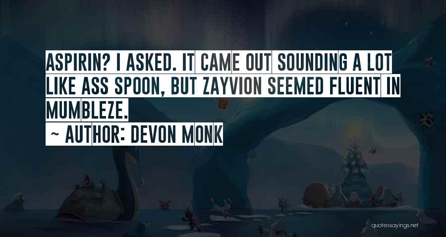 Devon Monk Quotes: Aspirin? I Asked. It Came Out Sounding A Lot Like Ass Spoon, But Zayvion Seemed Fluent In Mumbleze.