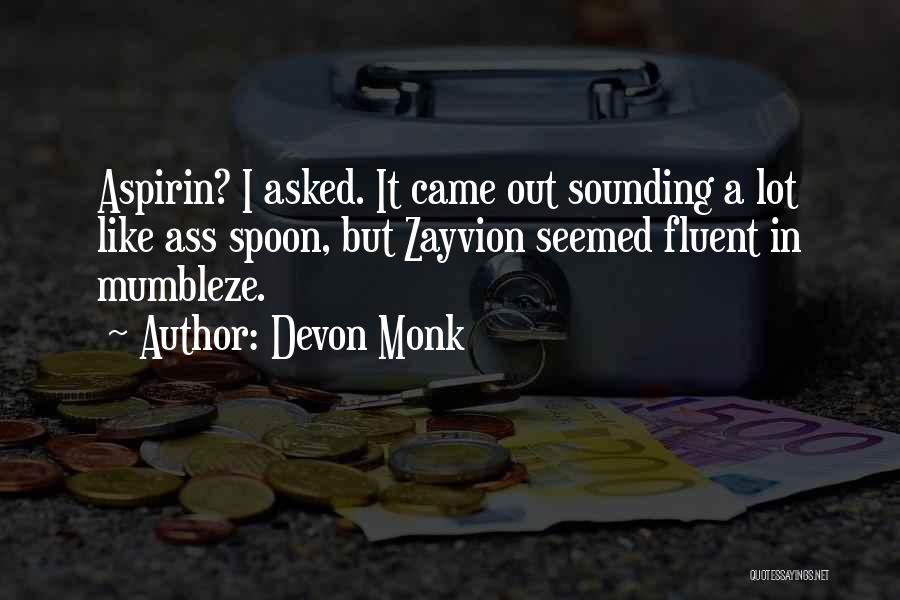 Devon Monk Quotes: Aspirin? I Asked. It Came Out Sounding A Lot Like Ass Spoon, But Zayvion Seemed Fluent In Mumbleze.