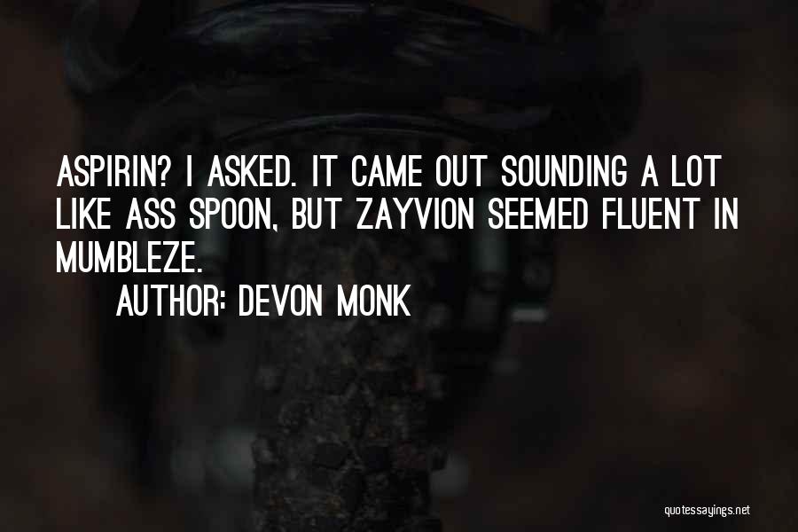 Devon Monk Quotes: Aspirin? I Asked. It Came Out Sounding A Lot Like Ass Spoon, But Zayvion Seemed Fluent In Mumbleze.