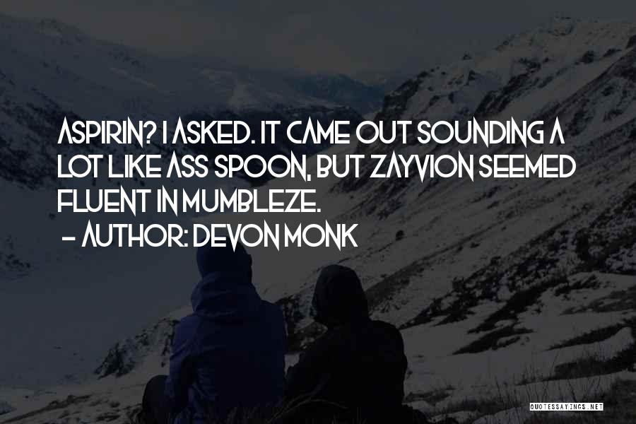 Devon Monk Quotes: Aspirin? I Asked. It Came Out Sounding A Lot Like Ass Spoon, But Zayvion Seemed Fluent In Mumbleze.