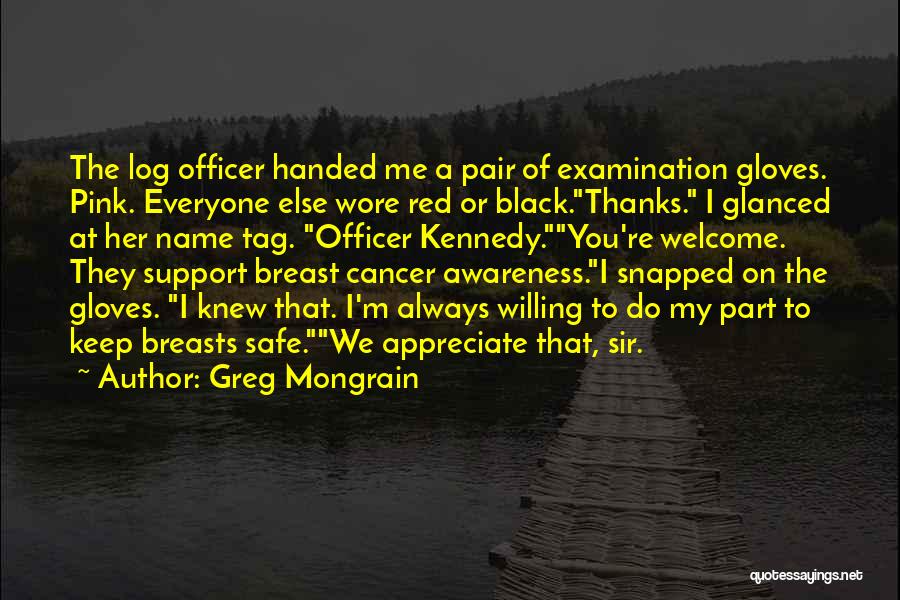 Greg Mongrain Quotes: The Log Officer Handed Me A Pair Of Examination Gloves. Pink. Everyone Else Wore Red Or Black.thanks. I Glanced At