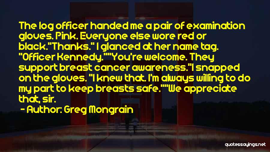 Greg Mongrain Quotes: The Log Officer Handed Me A Pair Of Examination Gloves. Pink. Everyone Else Wore Red Or Black.thanks. I Glanced At