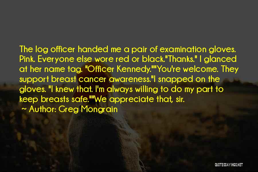 Greg Mongrain Quotes: The Log Officer Handed Me A Pair Of Examination Gloves. Pink. Everyone Else Wore Red Or Black.thanks. I Glanced At