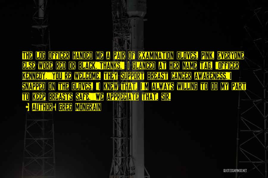 Greg Mongrain Quotes: The Log Officer Handed Me A Pair Of Examination Gloves. Pink. Everyone Else Wore Red Or Black.thanks. I Glanced At
