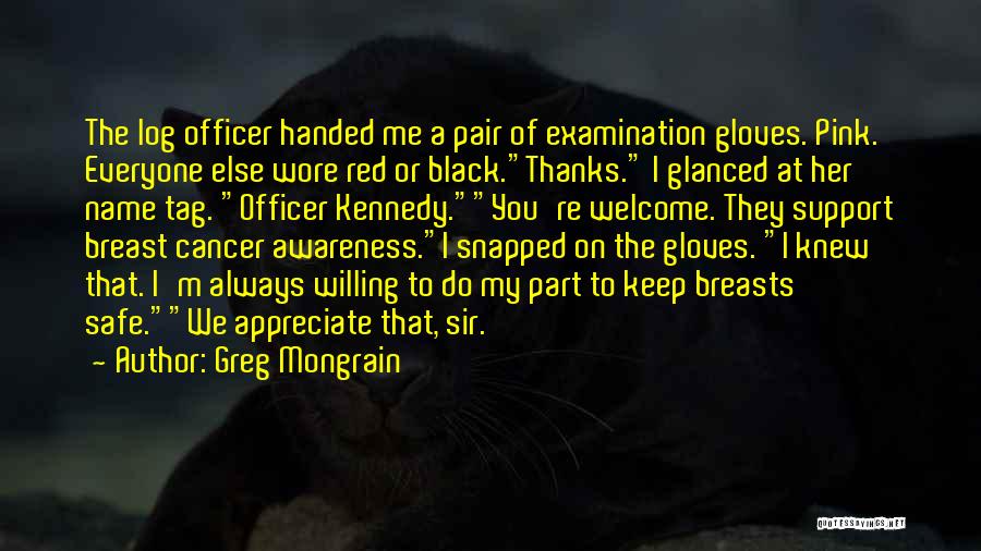 Greg Mongrain Quotes: The Log Officer Handed Me A Pair Of Examination Gloves. Pink. Everyone Else Wore Red Or Black.thanks. I Glanced At