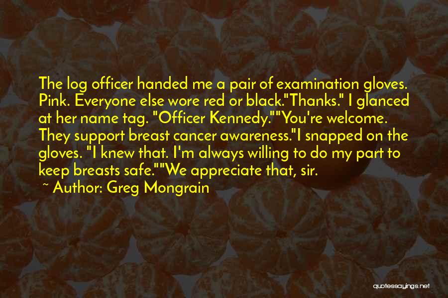 Greg Mongrain Quotes: The Log Officer Handed Me A Pair Of Examination Gloves. Pink. Everyone Else Wore Red Or Black.thanks. I Glanced At