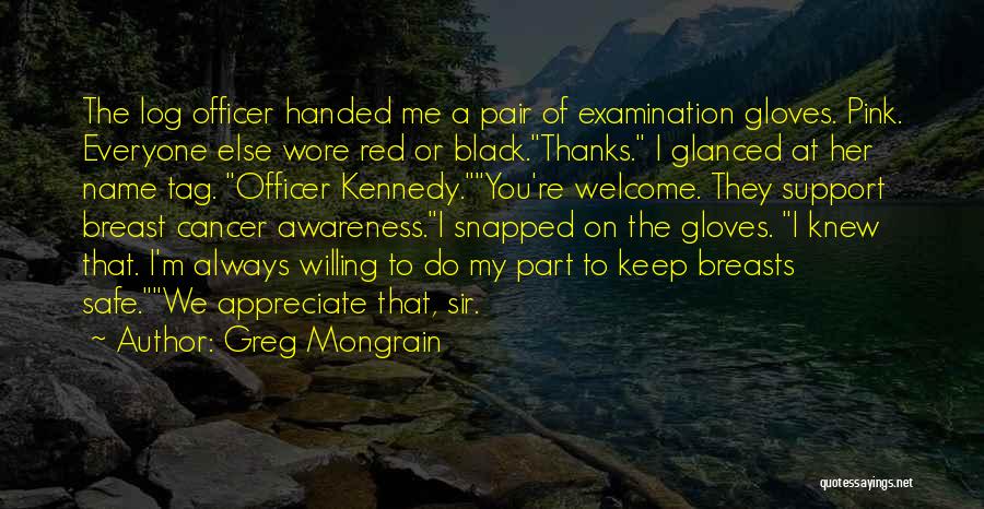 Greg Mongrain Quotes: The Log Officer Handed Me A Pair Of Examination Gloves. Pink. Everyone Else Wore Red Or Black.thanks. I Glanced At