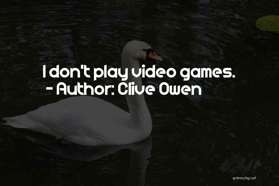 Clive Owen Quotes: I Don't Play Video Games.