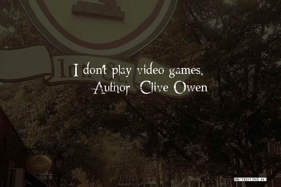 Clive Owen Quotes: I Don't Play Video Games.