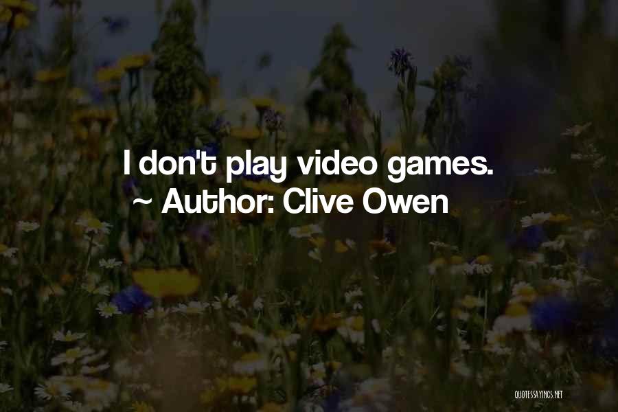 Clive Owen Quotes: I Don't Play Video Games.