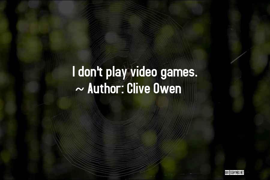 Clive Owen Quotes: I Don't Play Video Games.