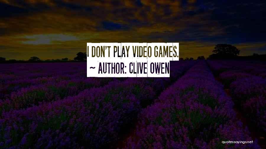 Clive Owen Quotes: I Don't Play Video Games.