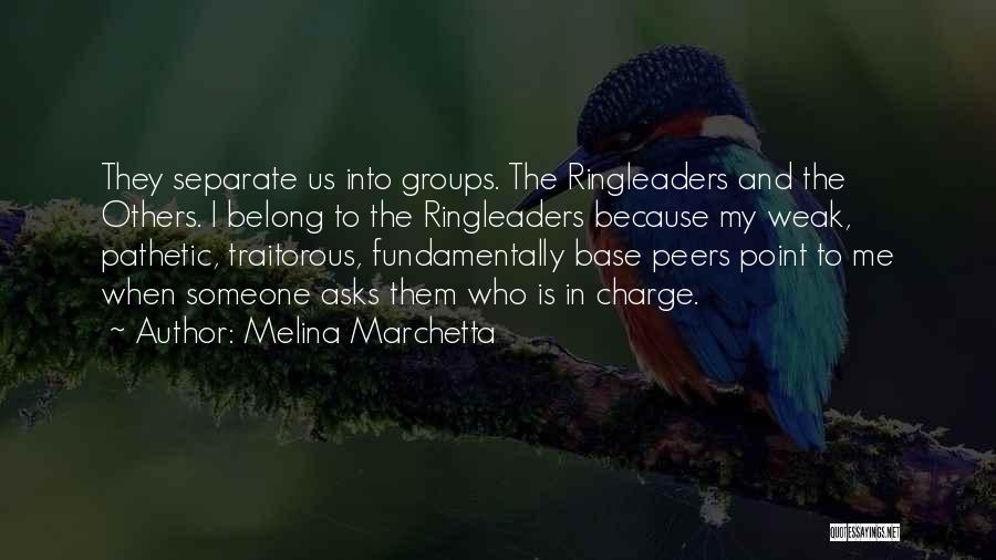 Melina Marchetta Quotes: They Separate Us Into Groups. The Ringleaders And The Others. I Belong To The Ringleaders Because My Weak, Pathetic, Traitorous,