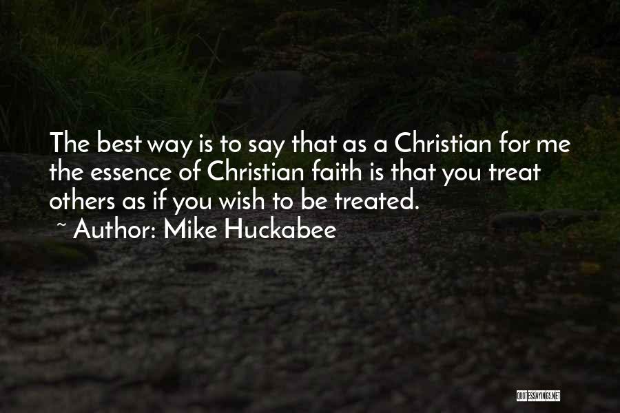 Mike Huckabee Quotes: The Best Way Is To Say That As A Christian For Me The Essence Of Christian Faith Is That You