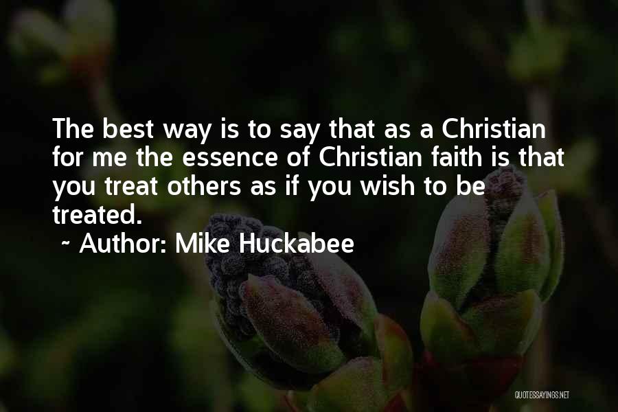 Mike Huckabee Quotes: The Best Way Is To Say That As A Christian For Me The Essence Of Christian Faith Is That You