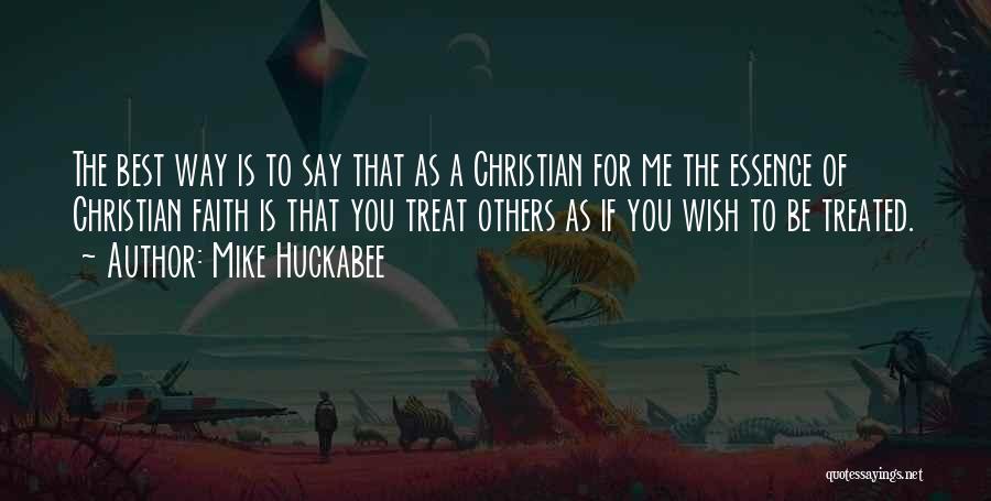 Mike Huckabee Quotes: The Best Way Is To Say That As A Christian For Me The Essence Of Christian Faith Is That You