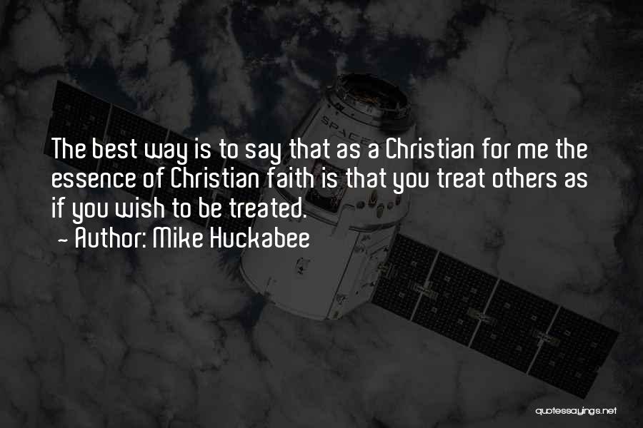 Mike Huckabee Quotes: The Best Way Is To Say That As A Christian For Me The Essence Of Christian Faith Is That You