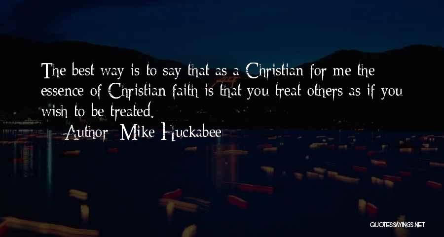 Mike Huckabee Quotes: The Best Way Is To Say That As A Christian For Me The Essence Of Christian Faith Is That You