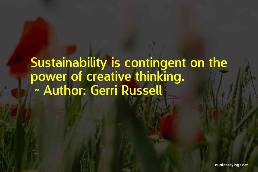 Gerri Russell Quotes: Sustainability Is Contingent On The Power Of Creative Thinking.