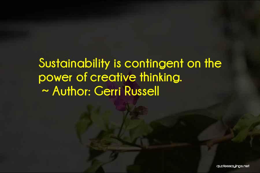 Gerri Russell Quotes: Sustainability Is Contingent On The Power Of Creative Thinking.