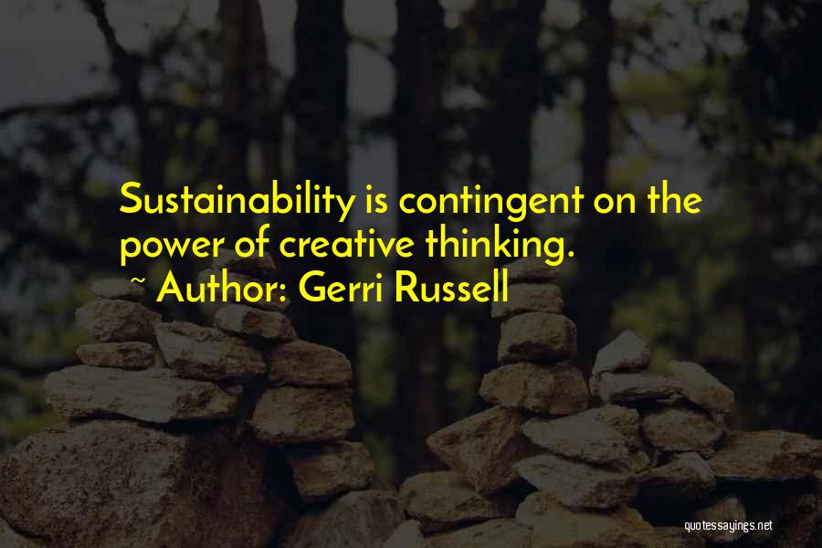 Gerri Russell Quotes: Sustainability Is Contingent On The Power Of Creative Thinking.