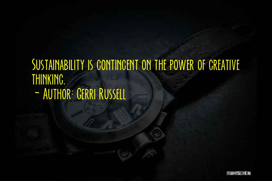 Gerri Russell Quotes: Sustainability Is Contingent On The Power Of Creative Thinking.