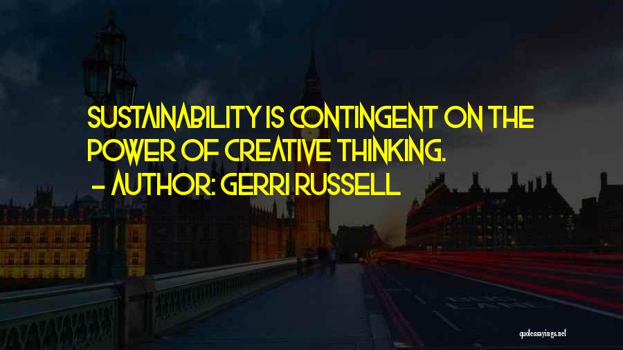 Gerri Russell Quotes: Sustainability Is Contingent On The Power Of Creative Thinking.